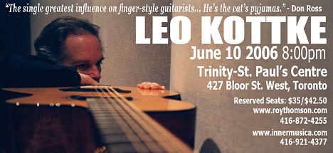 Leo Kottke is performing June 10, 2006 at Trinity-St. Paul's Centre in Toronto.  Visit www.innermusica.com for more details.